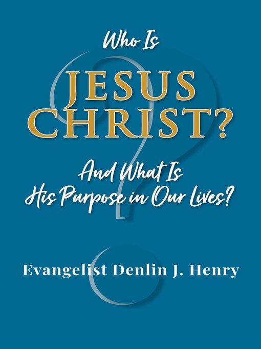 Title details for Who Is Jesus Christ? by Evangelist Denlin J. Henry - Available